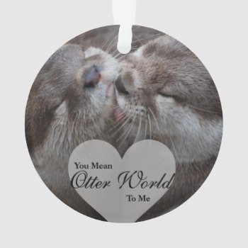 You Mean Otter World To Me Otters Love Kissing Ornament by FanciesCreations at Zazzle