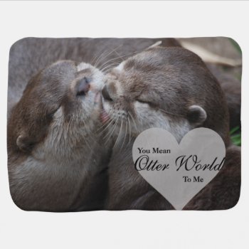 You Mean Otter World To Me Otters Love Kissing Receiving Blanket by FanciesCreations at Zazzle