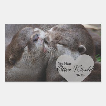 You Mean Otter World To Me Otters Love Kissing Rectangular Sticker by FanciesCreations at Zazzle