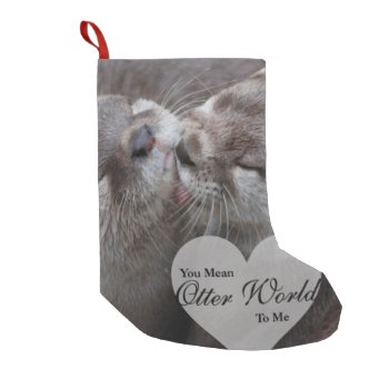 You Mean Otter World To Me Otters Love Kissing Small Christmas Stocking by FanciesCreations at Zazzle