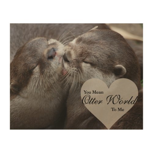 You Mean Otter World To Me Otters Love Kissing Wood Wall Decor