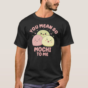 You Mean So Mochi To Me Cute Kawaii Asian Food Pun T-Shirt
