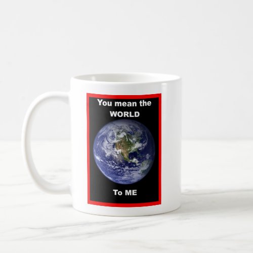 You mean the World to me   Coffee Mug