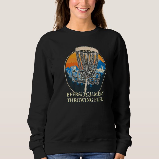 You Mean Throwing Fuel Disc Golf  Golfer Humor Sweatshirt (Front)