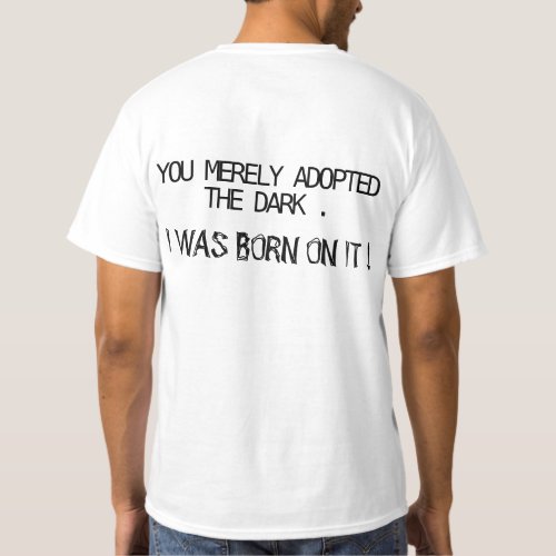 You merely adopted the dark I was born on it  T_Shirt