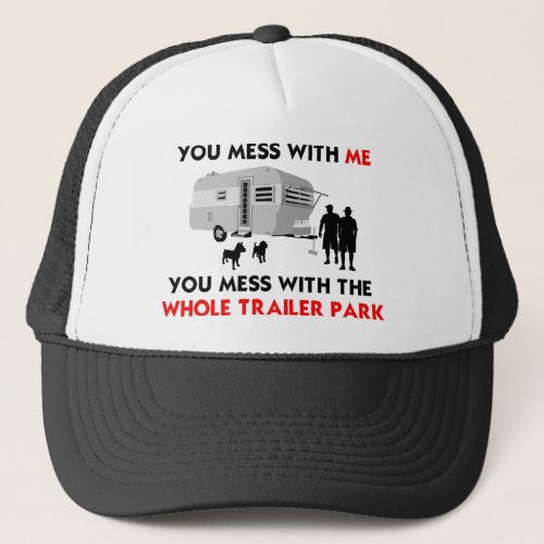 You mess w me you mess w the whole trailer park trucker hat