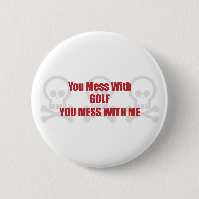 You Mess With Golf You Mess With Me Pinback Button (Front)