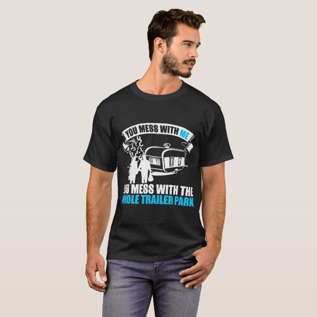 You Mess With Me You Mess With Whole Trailer Park T-Shirt (Front Full)