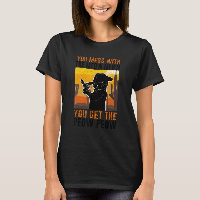 You Mess With Meow You Get The Peow   Cat Pew Pew T-Shirt (Front)