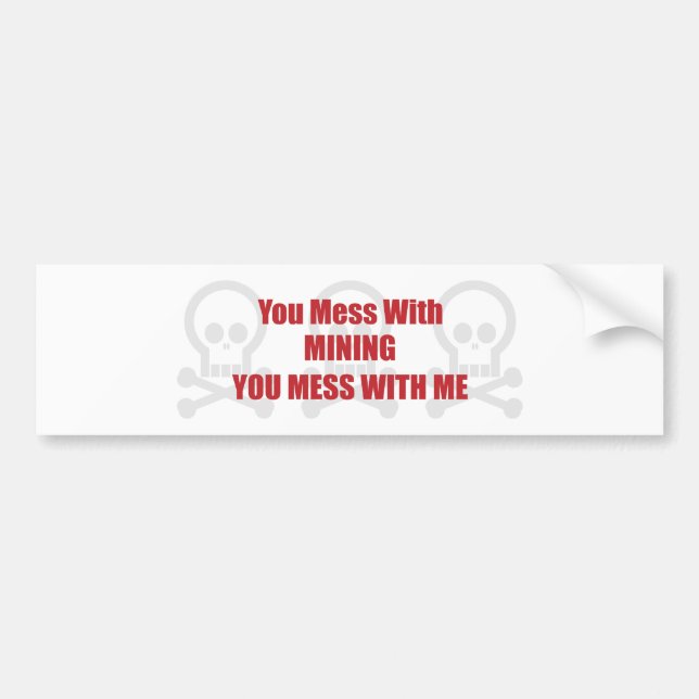 You Mess With Mining You Mess With Me Bumper Sticker (Front)
