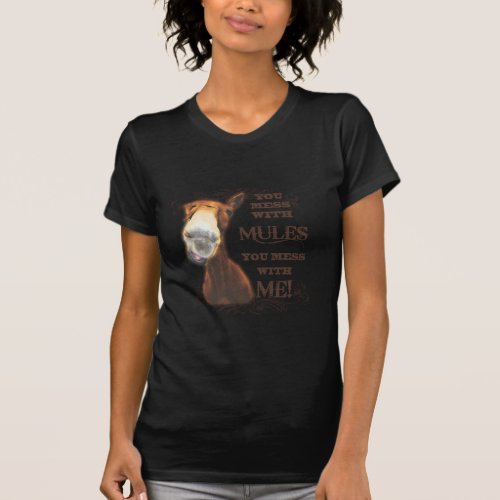 YOU MESS WITH MULES YOU MESS WITH ME T_Shirt