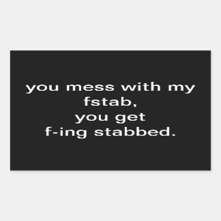 you mess with my fstab,you get f-ing stabbed. rectangular sticker
