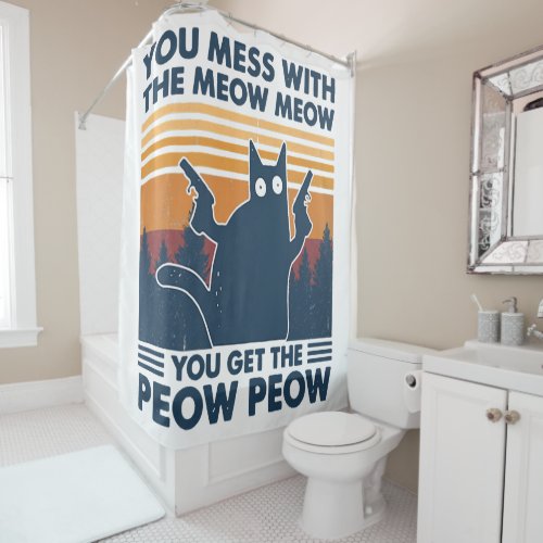 You Mess With The Meow Meow You Get The Peow Peow Shower Curtain