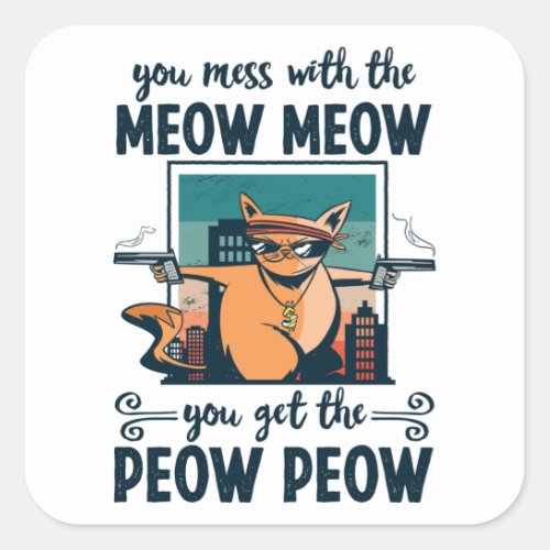 You mess with the Meow Meow you get the Peow Peow Square Sticker