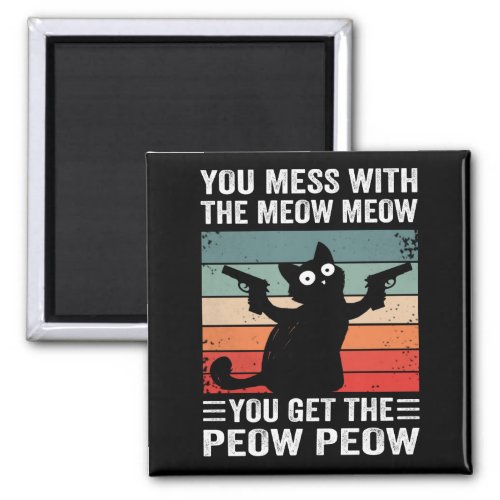 You Mess With The Meow Meow You Get This Peow Peow Magnet