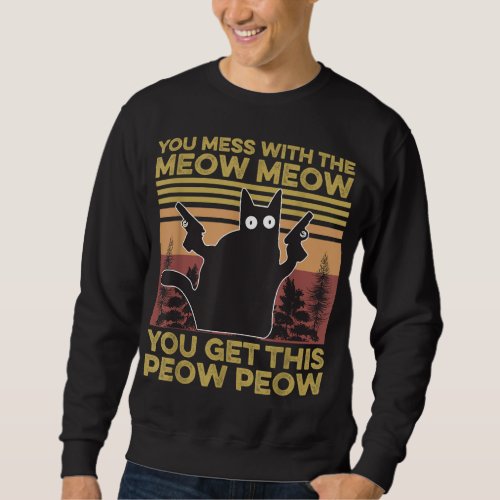 You Mess With The Meow Meow You Get This Peow Peow Sweatshirt