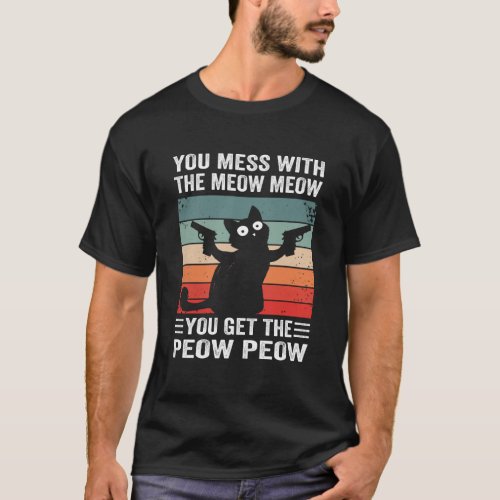 You Mess With The Meow Meow You Get This Peow Peow T_Shirt