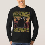 You Mess With The Meow Meow You Get This Peow Peow T-Shirt