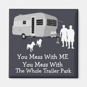 ... You Mess With The Whole Trailer Park Magnet