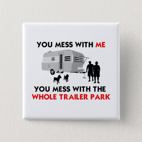 You Mess with the Whole Trailer Park Pinback Button