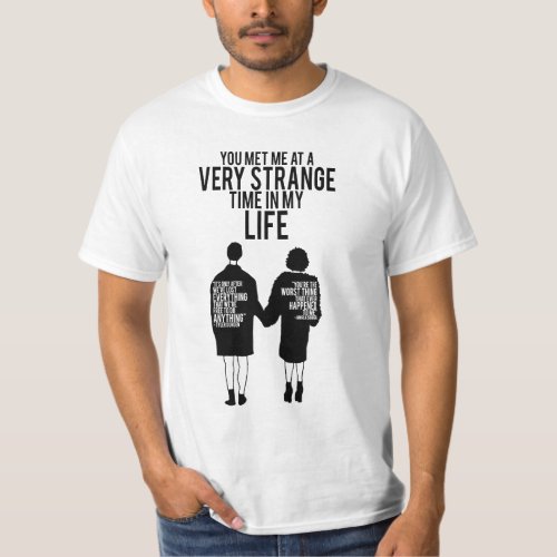 YOU MET ME AT A VERY STRANGE TIME IN MY LIFE T_Shirt