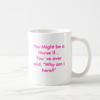 You Might be a Nurse if...Youve ever said, "Wh... Coffee Mug