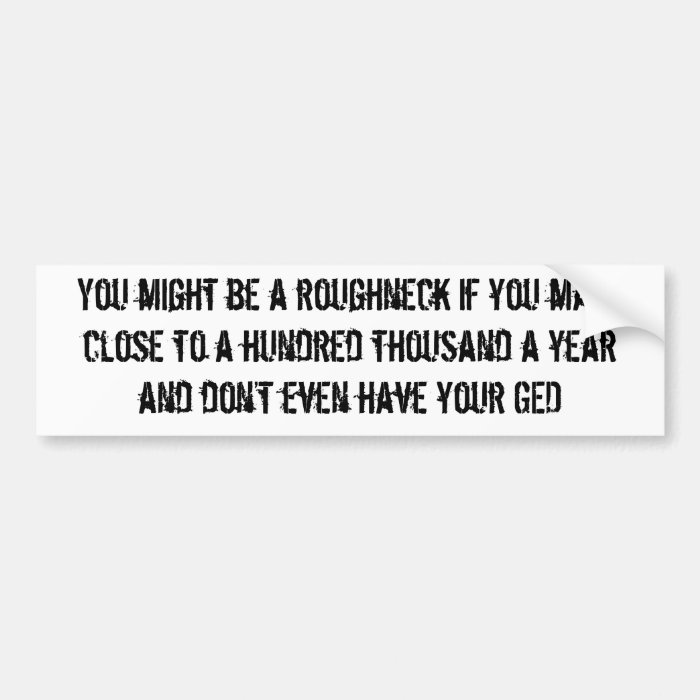 You might be a roughneckhundred grand bump stic bumper sticker