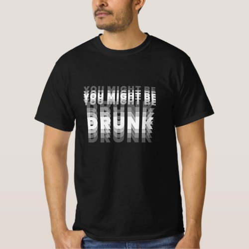 You Might Be Drunk Blurred Vision Funny Drinking T-Shirt