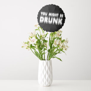 You Might Be Drunk Funny Drinking Humor Balloon