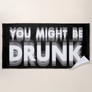 You Might Be Drunk Funny Drinking Humor Beach Towel