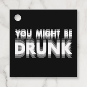 You Might Be Drunk Funny Drinking Humor Favor Tags