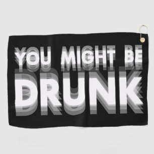 You Might Be Drunk Funny Drinking Humor Golf Towel