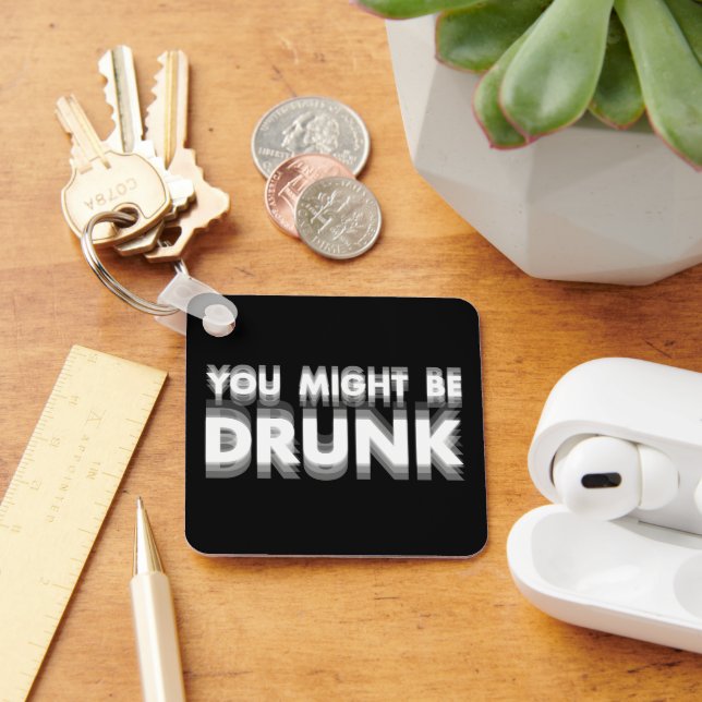 You Might Be Drunk Funny Drinking Humor Keychain (Desk)