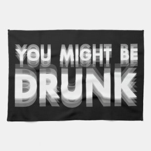 You Might Be Drunk Funny Drinking Humor Kitchen Towel