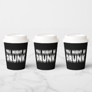 You Might Be Drunk Funny Drinking Humor Paper Cups