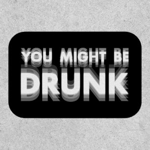 You Might Be Drunk Funny Drinking Humor Patch