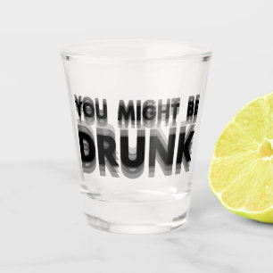 You Might Be Drunk Funny Drinking Humor Shot Glass