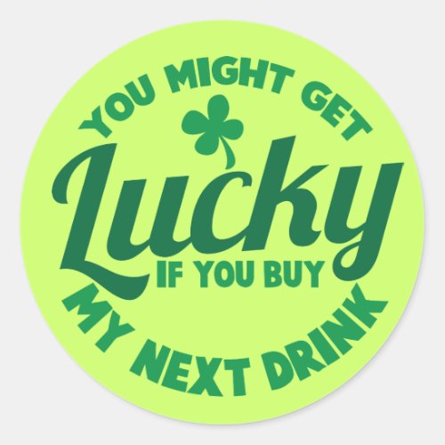 You might get Lucky if you buy my next drink Classic Round Sticker