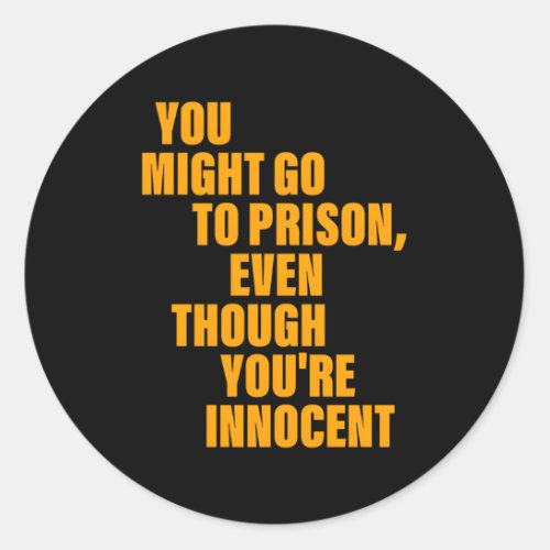 You Might Go To Prison Even Though YouRe Innocent Classic Round Sticker