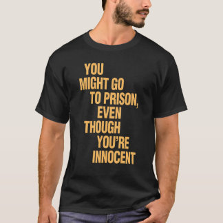 You Might Go To Prison Even Though You're Innocent T-Shirt