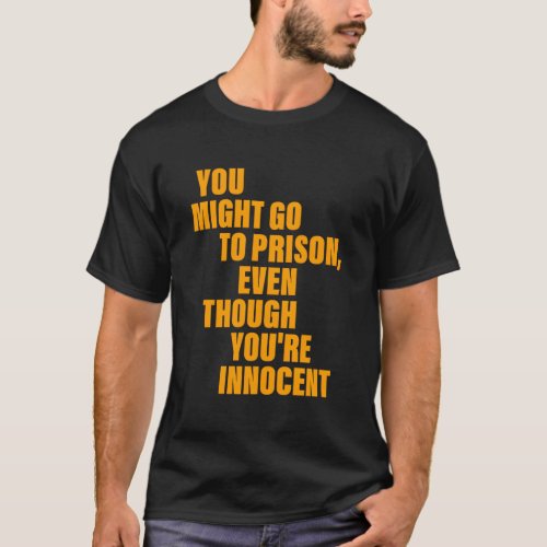 You Might Go To Prison Even Though YouRe Innocent T_Shirt