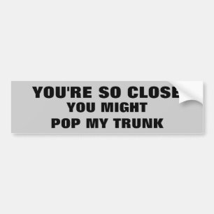 You Might Pop My Trunk Bumper Sticker