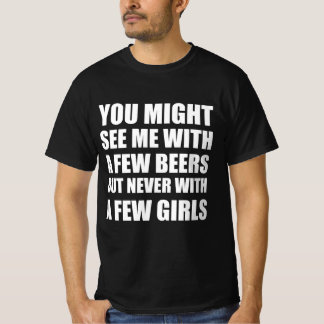 You might see me with a few beers but never with a T-Shirt
