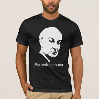 You might think that... T-Shirt
