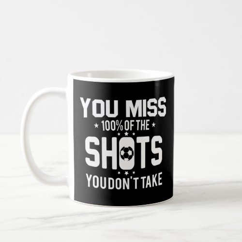 You Miss 100 Of The Shots_Soccer Dad Soccer Coach  Coffee Mug