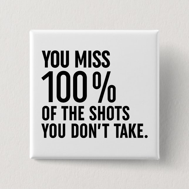 You Miss 100% Of The Shots You Don't Take Button (Front)