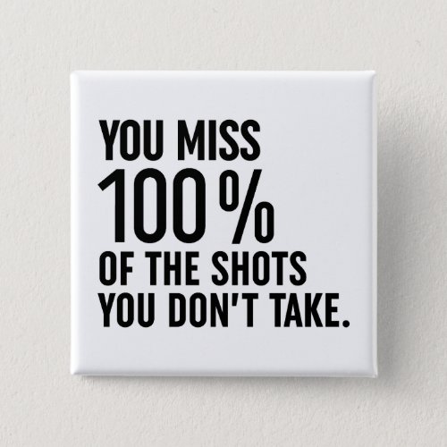 You Miss 100 Of The Shots You Dont Take Button