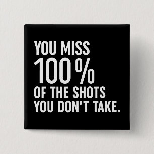 You Miss 100% Of The Shots You Don't Take Button