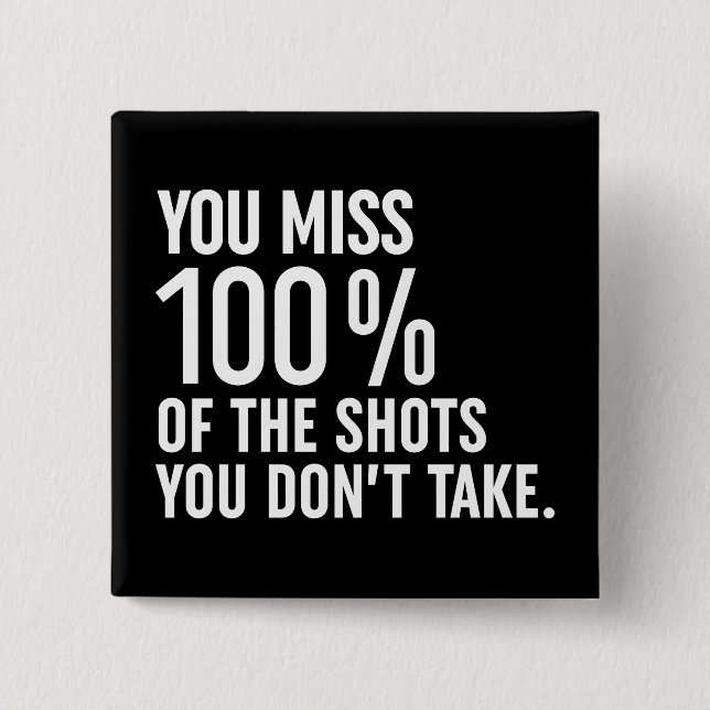 You Miss 100% Of The Shots You Don't Take Button (Front)