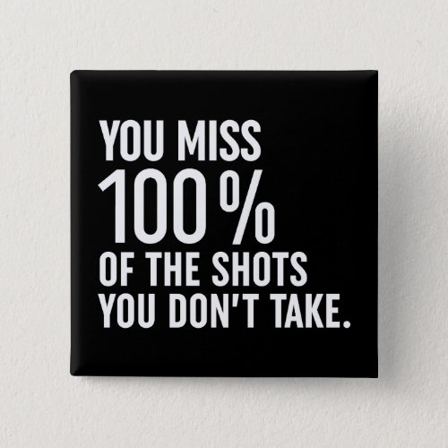 You Miss 100 Of The Shots You Dont Take Button